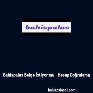 Bahispalas Belge İstiyor mu - Hesap Doğrulama