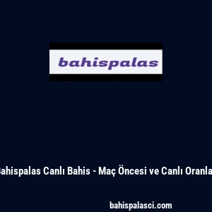 Bahispalas Canlı Bahis - Ma&ccedil; &Ouml;ncesi ve Canlı Oranlar