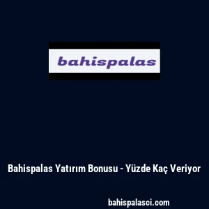 Bahispalas Yatırım Bonusu - Y&uuml;zde Ka&ccedil; Veriyor